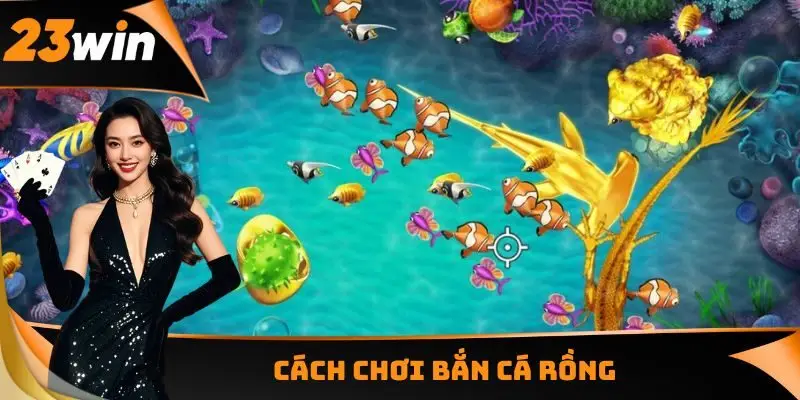 Bắn Cá Rồng - Đại Dương Với Số Lượng Sinh Vật Khủng 3 Cách chơi Bắn cá Rồng