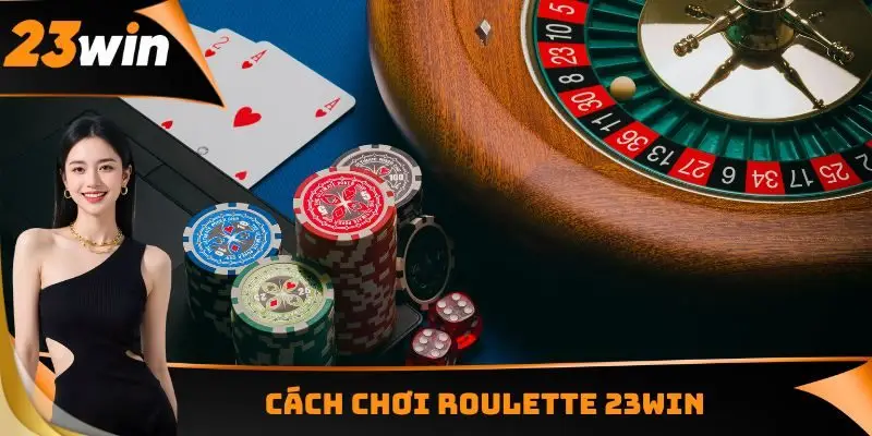 Cách chơi Roulette 23WIN