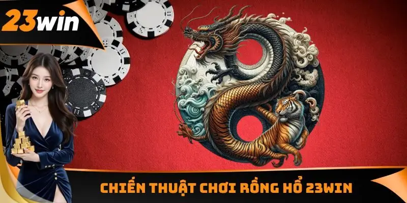 Chiến thuật chơi Rồng Hổ 23WIN