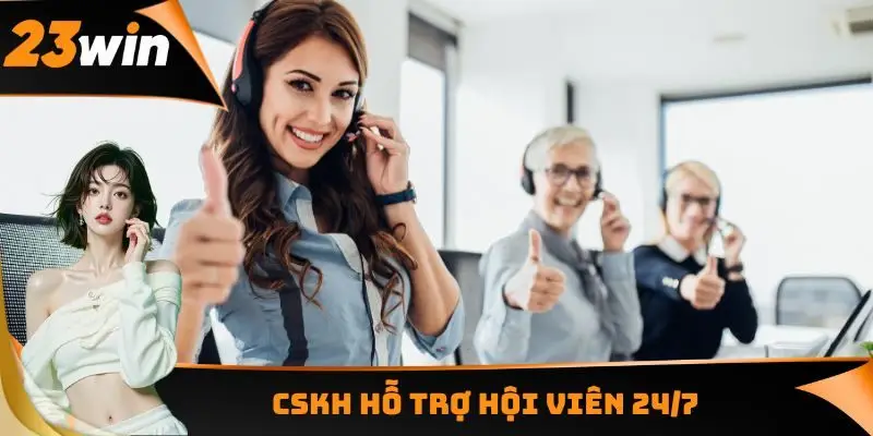 CSKH hỗ trợ hội viên 24/7