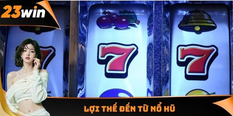 Lợi thế đến từ nổ hũ