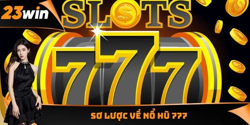 Sơ lược về nổ hũ 777