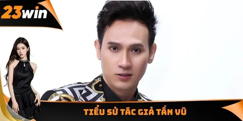 Tiểu sử tác giả Tấn Vũ